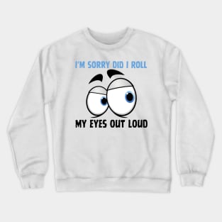 I'm Sorry Did I Roll My Eyes Out Loud Crewneck Sweatshirt